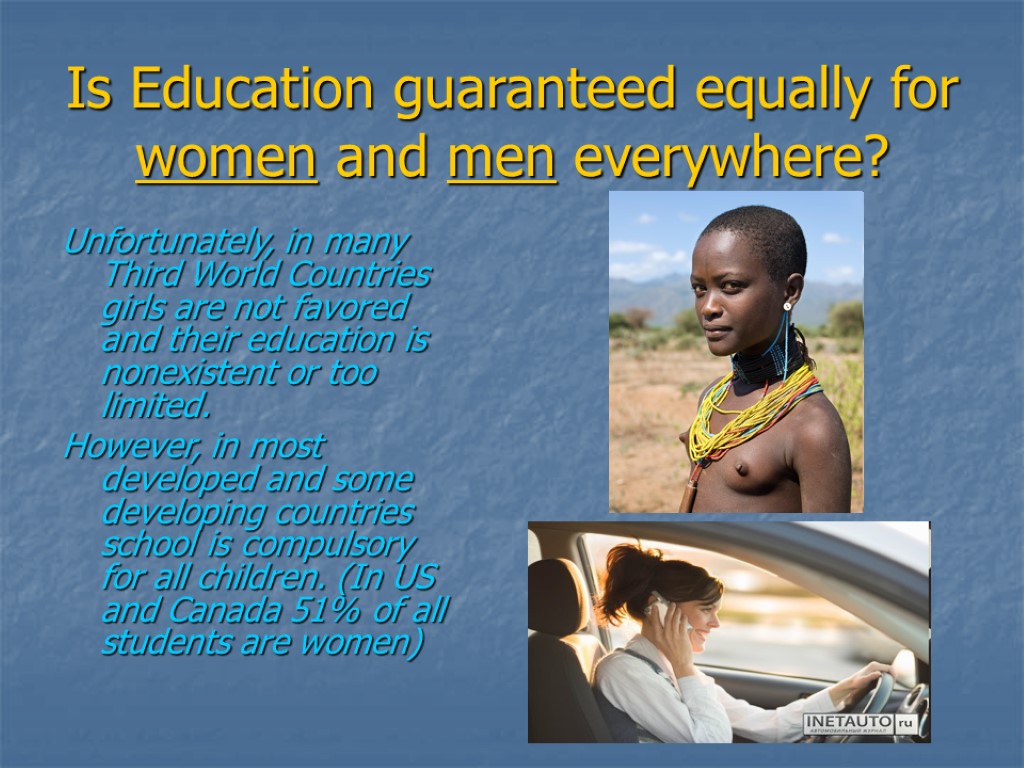 Is Education guaranteed equally for women and men everywhere? Unfortunately, in many Third World